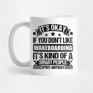 Wakeboarding Lover It's Okay If You Don't Like Wakeboarding It's Kind Of A Smart People Sports Anyway Mug